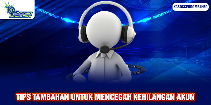 Tips Tambahan untuk Mencegah Kehilangan Akun